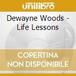 Dewayne Woods - Life Lessons cd musicale di Dewayne Woods