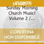 Sunday Morning Church Music! Volume 2 / Various cd