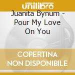 Juanita Bynum - Pour My Love On You cd musicale di Juanita Bynum