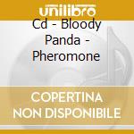 Cd - Bloody Panda - Pheromone cd musicale di BLOODY PANDA