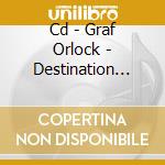 Cd - Graf Orlock - Destination Time Tomorrow cd musicale di GRAF ORLOCK