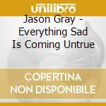 Jason Gray - Everything Sad Is Coming Untrue cd