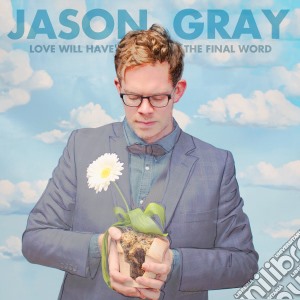 Jason Gray - Love Will Have The Final Word cd musicale di Jason Gray