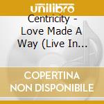 Centricity - Love Made A Way (Live In Nashville Tn/2017) cd
