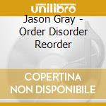 Jason Gray - Order Disorder Reorder cd