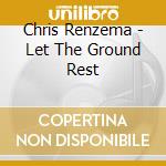 Chris Renzema - Let The Ground Rest cd