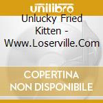 Unlucky Fried Kitten - Www.Loserville.Com cd musicale di Unlucky Fried Kitten