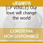 (LP VINILE) Our love will change the world cd