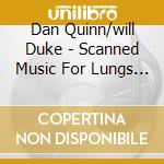 Dan Quinn/will Duke - Scanned Music For Lungs And cd