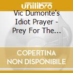 Vic Dumonte's Idiot Prayer - Prey For The City cd musicale di VIC DUMONTE'S IDIOT