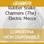 Rubber Snake Charmers (The) - Electric Mecca cd