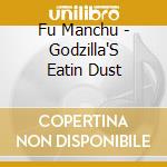 Fu Manchu - Godzilla'S Eatin Dust cd
