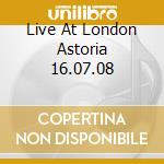 Live At London Astoria 16.07.08 cd