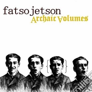 Fatso Jetson - Archaic Volumes cd musicale di Jetson Fatso