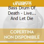 Bass Drum Of Death - Live... And Let Die cd