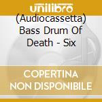(Audiocassetta) Bass Drum Of Death - Six cd