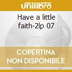 Have a little faith-2lp 07 cd