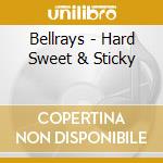 Bellrays - Hard Sweet & Sticky cd musicale di Bellrays