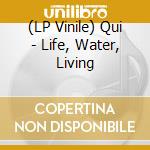 (LP Vinile) Qui - Life, Water, Living lp vinile di Qui