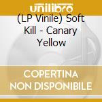 (LP Vinile) Soft Kill - Canary Yellow vinile