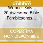 Wonder Kids - 20 Awesome Bible Parablesongs Sto cd