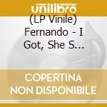 (LP Vinile) Fernando - I Got, She S Got lp vinile