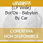 (LP Vinile) Bot'Ox - Babylon By Car vinile