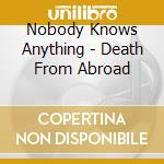 Nobody Knows Anything - Death From Abroad cd musicale di Nobody Knows Anything
