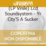 (LP Vinile) Lcd Soundsystem - Yr City'S A Sucker lp vinile di Lcd Soundsystem