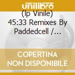 (lp Vinile) 45:33 Remixes By Paddedcell / Prince Lan lp vinile di Soundsystem Lcd