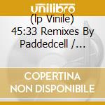 (lp Vinile) 45:33 Remixes By Paddedcell / Prince Lan cd