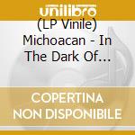 (LP Vinile) Michoacan - In The Dark Of The Night vinile