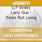 (LP Vinile) Larry Gus - Years Not Living vinile