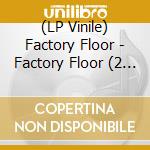(LP Vinile) Factory Floor - Factory Floor (2 Lp)