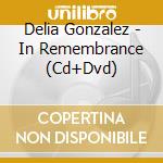 Delia Gonzalez - In Remembrance (Cd+Dvd) cd musicale di Gonzalez Delia