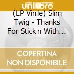 (LP Vinile) Slim Twig - Thanks For Stickin With Twig lp vinile di Slim Twig