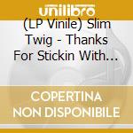 (LP Vinile) Slim Twig - Thanks For Stickin With Twig vinile