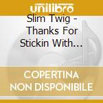 Slim Twig - Thanks For Stickin With Twig cd