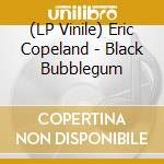 (LP Vinile) Eric Copeland - Black Bubblegum vinile