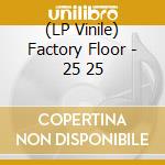 (LP Vinile) Factory Floor - 25 25 lp vinile di Factory Floor