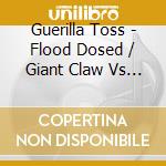 Guerilla Toss - Flood Dosed / Giant Claw Vs Gu cd musicale di Guerilla Toss