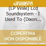 (LP Vinile) Lcd Soundsystem - I Used To (Dixon Reworkb/W Pulse V.1) (Ep 12