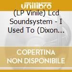 (LP Vinile) Lcd Soundsystem - I Used To (Dixon Reworkb/W Pulse V.1) (Ep 12') vinile