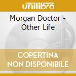 Morgan Doctor - Other Life cd musicale di Morgan Doctor