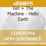 Girl + The Machine - Hello Earth cd musicale di Girl + The Machine