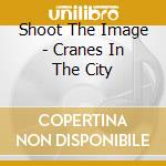 Shoot The Image - Cranes In The City