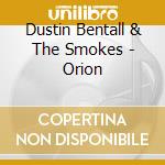 Dustin Bentall & The Smokes - Orion cd musicale di Dustin Bentall & The Smokes