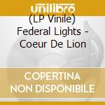 (LP Vinile) Federal Lights - Coeur De Lion lp vinile di Federal Lights