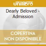 Dearly Beloved - Admission cd musicale di Dearly Beloved