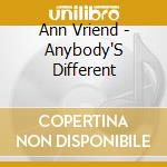 Ann Vriend - Anybody'S Different cd musicale di Ann Vriend